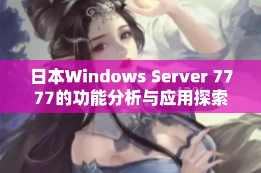 日本Windows Server 7777的功能分析与应用探索