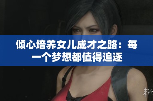倾心培养女儿成才之路：每一个梦想都值得追逐