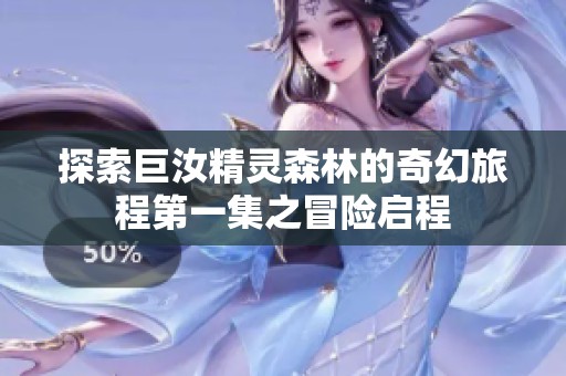 探索巨汝精灵森林的奇幻旅程第一集之冒险启程