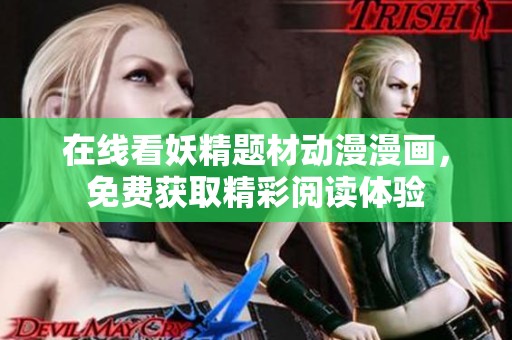 在线看妖精题材动漫漫画，免费获取精彩阅读体验