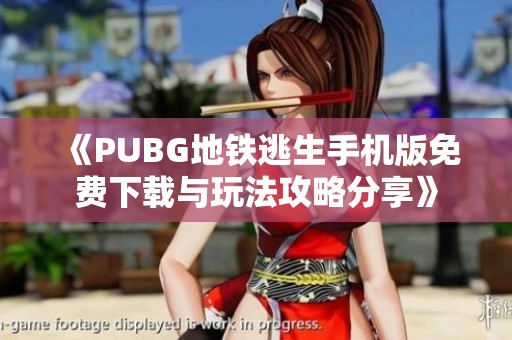 《PUBG地铁逃生手机版免费下载与玩法攻略分享》