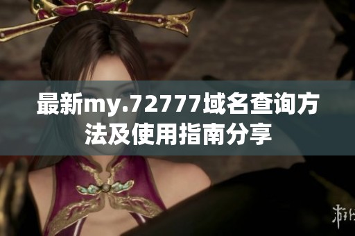 最新my.72777域名查询方法及使用指南分享