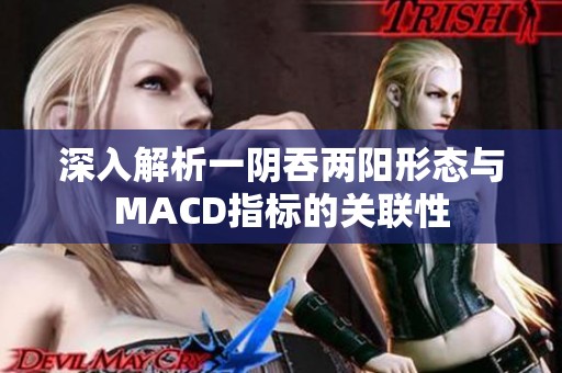 深入解析一阴吞两阳形态与MACD指标的关联性
