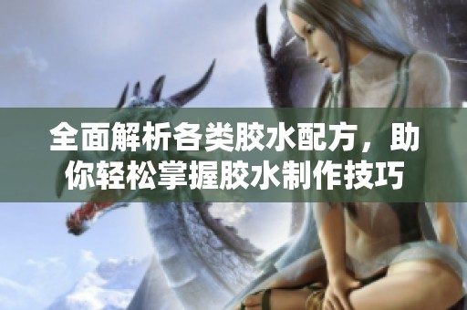 全面解析各类胶水配方，助你轻松掌握胶水制作技巧