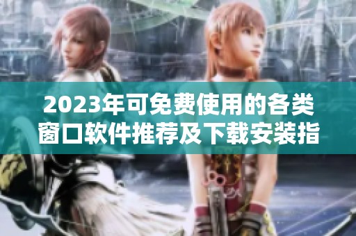 2023年可免费使用的各类窗口软件推荐及下载安装指南
