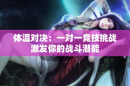 体温对决：一对一竞技挑战激发你的战斗潜能