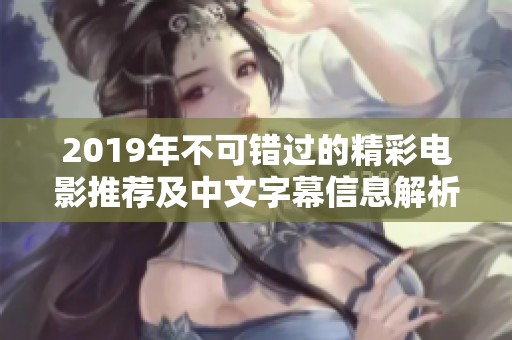 2019年不可错过的精彩电影推荐及中文字幕信息解析
