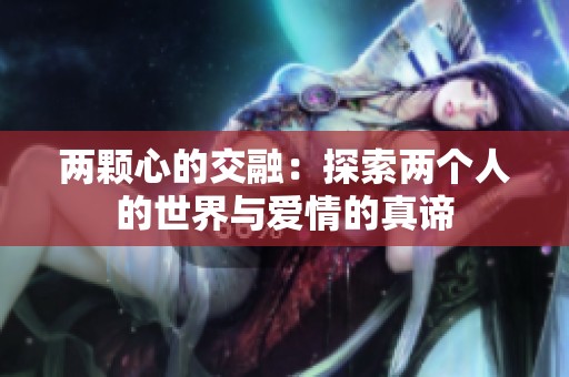 两颗心的交融：探索两个人的世界与爱情的真谛