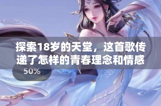 探索18岁的天堂，这首歌传递了怎样的青春理念和情感故事