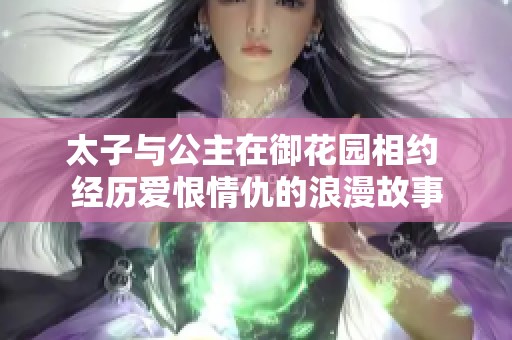 太子与公主在御花园相约 经历爱恨情仇的浪漫故事
