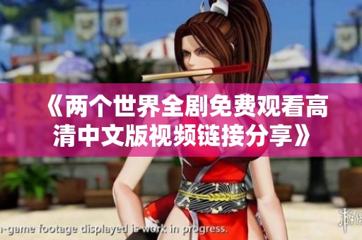 《两个世界全剧免费观看高清中文版视频链接分享》