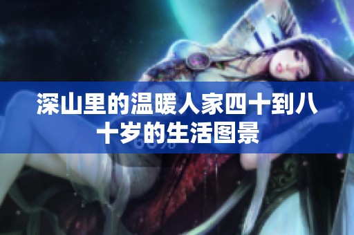 深山里的温暖人家四十到八十岁的生活图景