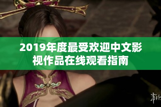 2019年度最受欢迎中文影视作品在线观看指南