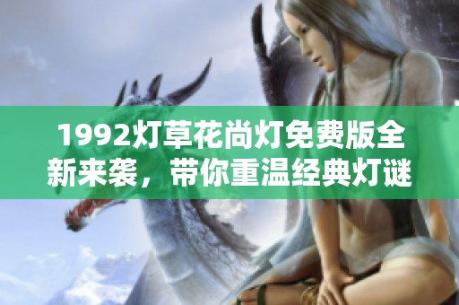 1992灯草花尚灯免费版全新来袭，带你重温经典灯谜乐趣