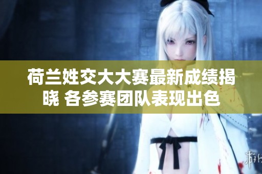 荷兰姓交大大赛最新成绩揭晓 各参赛团队表现出色