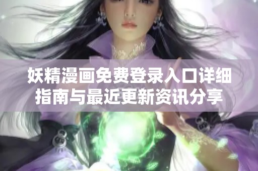 妖精漫画免费登录入口详细指南与最近更新资讯分享