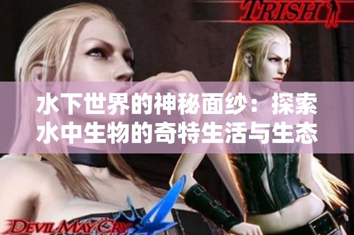 水下世界的神秘面纱：探索水中生物的奇特生活与生态启示
