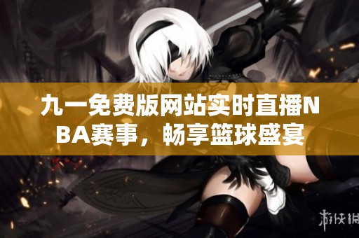 九一免费版网站实时直播NBA赛事，畅享篮球盛宴