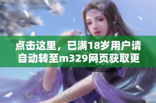 点击这里，已满18岁用户请自动转至m329网页获取更多内容