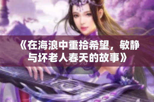 《在海浪中重拾希望，敏静与坏老人春天的故事》