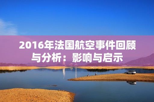 2016年法国航空事件回顾与分析：影响与启示