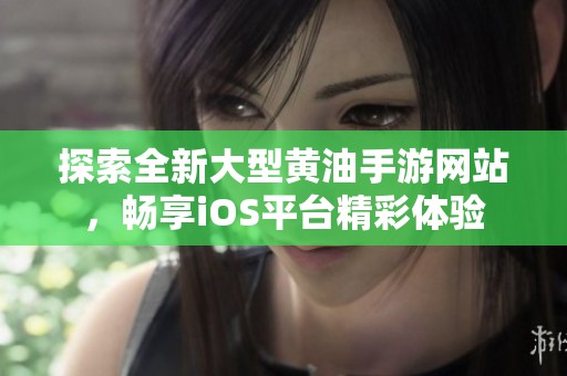 探索全新大型黄油手游网站，畅享iOS平台精彩体验