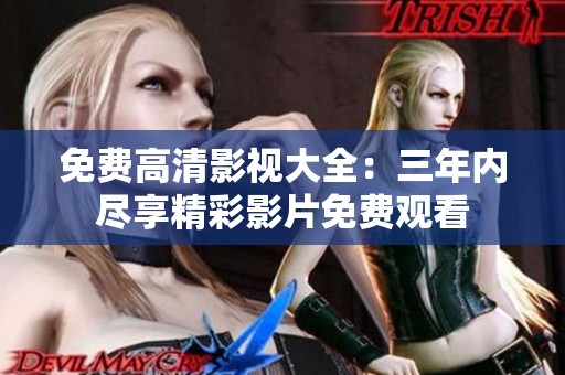 免费高清影视大全：三年内尽享精彩影片免费观看