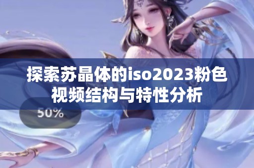 探索苏晶体的iso2023粉色视频结构与特性分析
