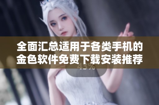 全面汇总适用于各类手机的金色软件免费下载安装推荐