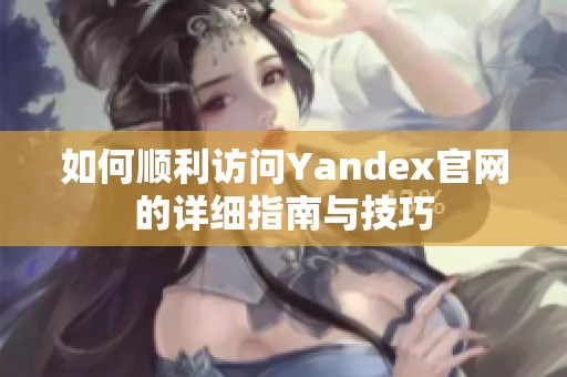 如何顺利访问Yandex官网的详细指南与技巧