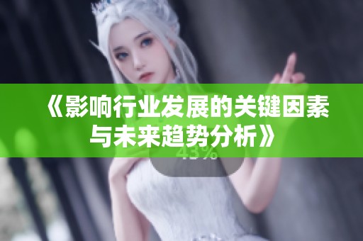 《影响行业发展的关键因素与未来趋势分析》