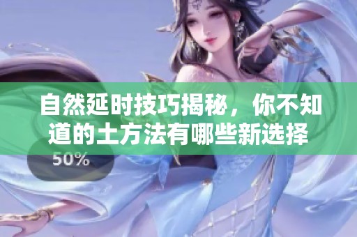 自然延时技巧揭秘，你不知道的土方法有哪些新选择