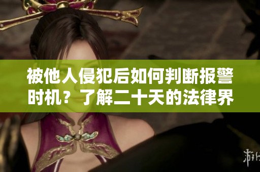 被他人侵犯后如何判断报警时机？了解二十天的法律界限