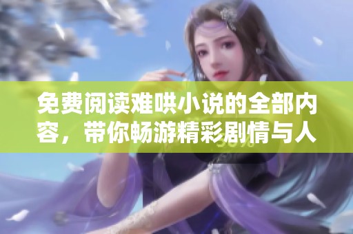 免费阅读难哄小说的全部内容，带你畅游精彩剧情与人物关系
