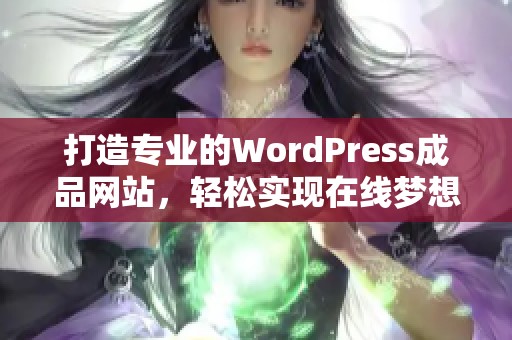 打造专业的WordPress成品网站，轻松实现在线梦想
