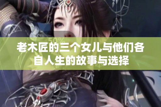 老木匠的三个女儿与他们各自人生的故事与选择