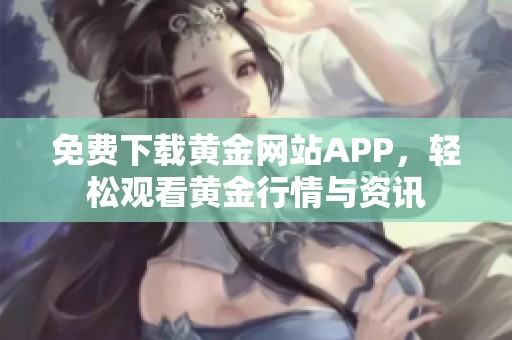 免费下载黄金网站APP，轻松观看黄金行情与资讯