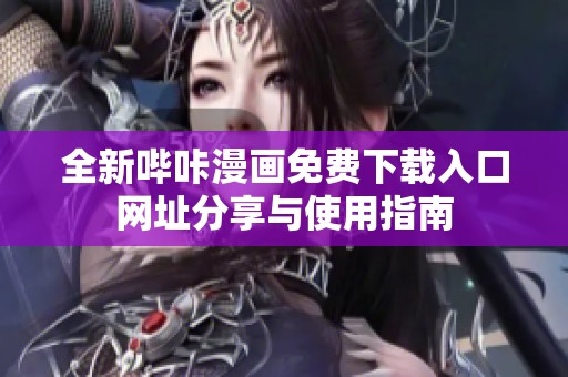 全新哔咔漫画免费下载入口网址分享与使用指南