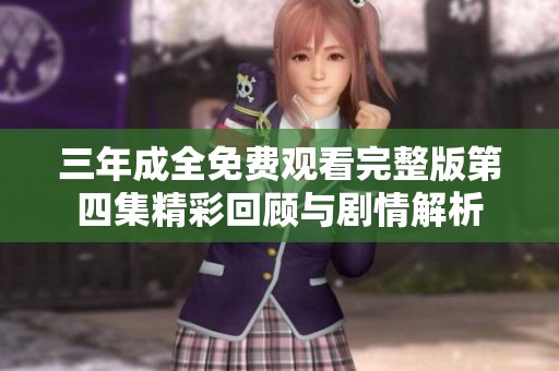 三年成全免费观看完整版第四集精彩回顾与剧情解析