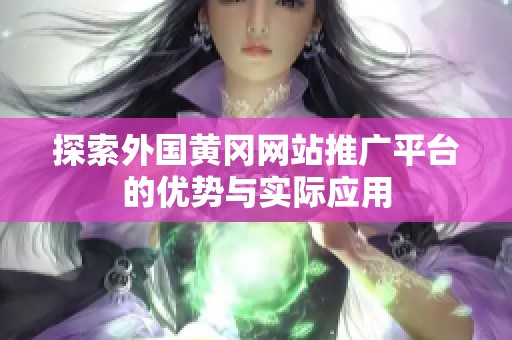 探索外国黄冈网站推广平台的优势与实际应用