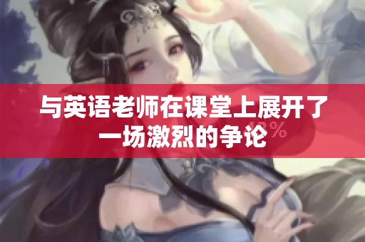 与英语老师在课堂上展开了一场激烈的争论