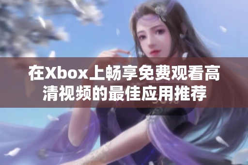 在Xbox上畅享免费观看高清视频的最佳应用推荐