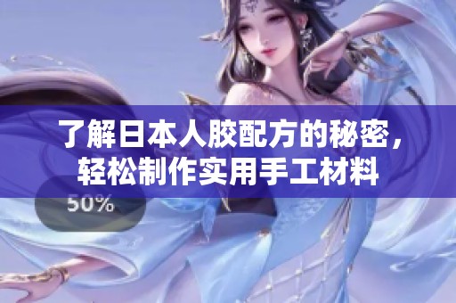 了解日本人胶配方的秘密，轻松制作实用手工材料