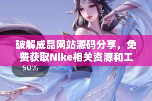 破解成品网站源码分享，免费获取Nike相关资源和工具