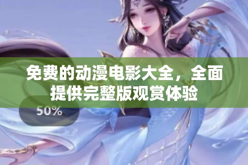 免费的动漫电影大全，全面提供完整版观赏体验