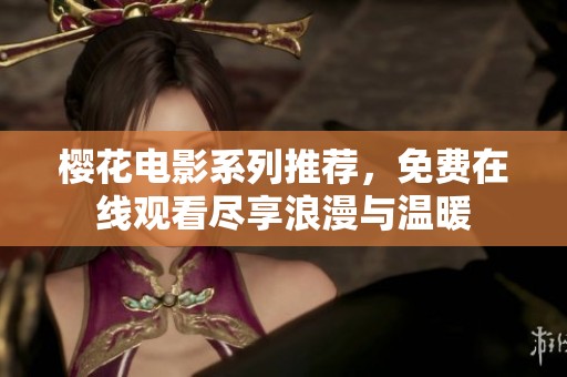 樱花电影系列推荐，免费在线观看尽享浪漫与温暖