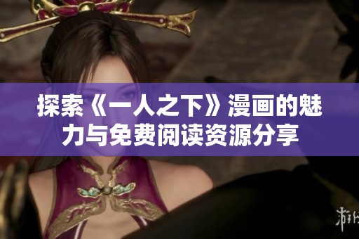 探索《一人之下》漫画的魅力与免费阅读资源分享