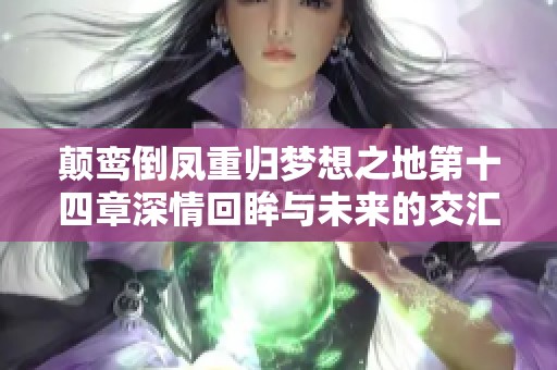 颠鸾倒凤重归梦想之地第十四章深情回眸与未来的交汇