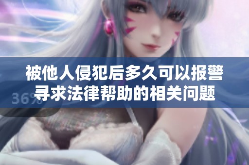 被他人侵犯后多久可以报警寻求法律帮助的相关问题
