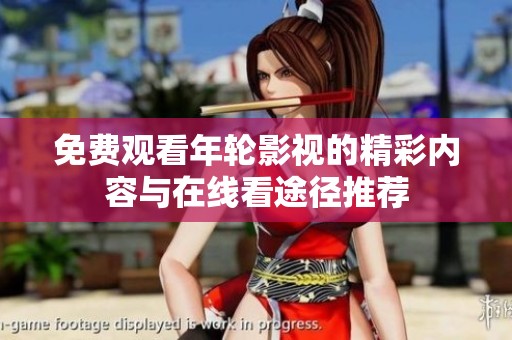 免费观看年轮影视的精彩内容与在线看途径推荐